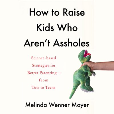 Melinda Wenner Moyer - How to Raise Kids Who Aren't Assholes BookZyfa